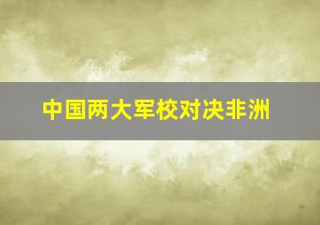 中国两大军校对决非洲