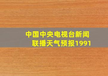 中国中央电视台新闻联播天气预报1991