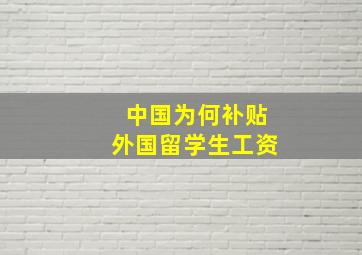 中国为何补贴外国留学生工资