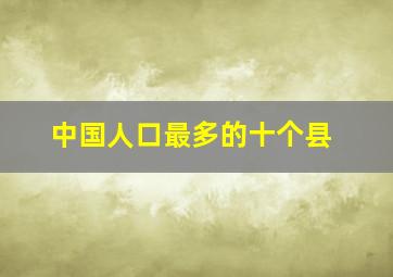 中国人口最多的十个县