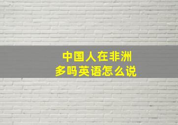 中国人在非洲多吗英语怎么说