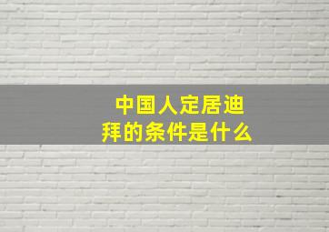 中国人定居迪拜的条件是什么