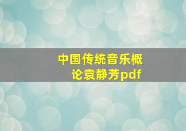 中国传统音乐概论袁静芳pdf