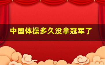 中国体操多久没拿冠军了