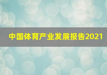 中国体育产业发展报告2021