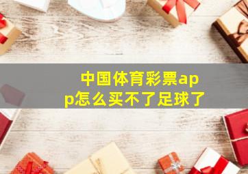 中国体育彩票app怎么买不了足球了