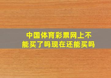 中国体育彩票网上不能买了吗现在还能买吗