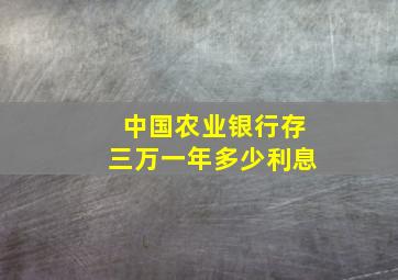 中国农业银行存三万一年多少利息