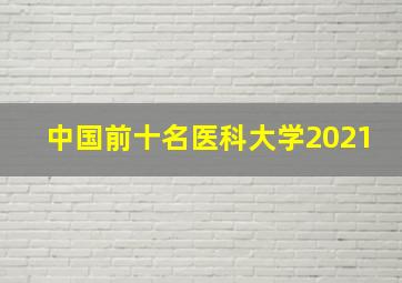 中国前十名医科大学2021