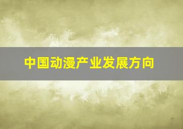 中国动漫产业发展方向