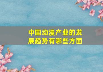 中国动漫产业的发展趋势有哪些方面