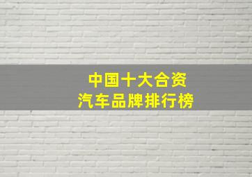 中国十大合资汽车品牌排行榜