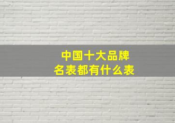 中国十大品牌名表都有什么表