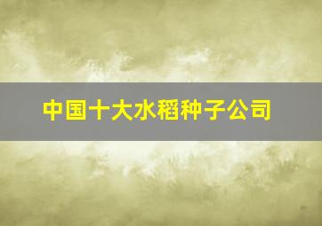 中国十大水稻种子公司