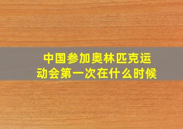 中国参加奥林匹克运动会第一次在什么时候