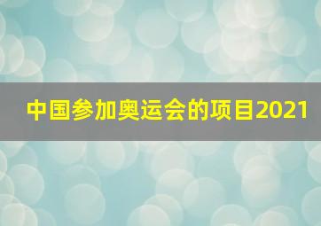 中国参加奥运会的项目2021