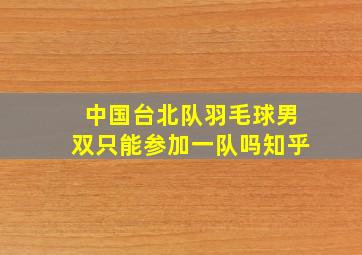 中国台北队羽毛球男双只能参加一队吗知乎