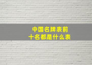 中国名牌表前十名都是什么表