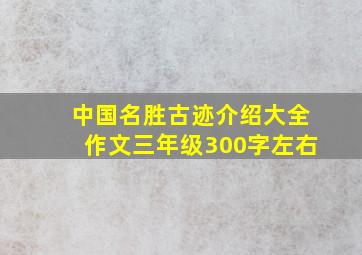 中国名胜古迹介绍大全作文三年级300字左右