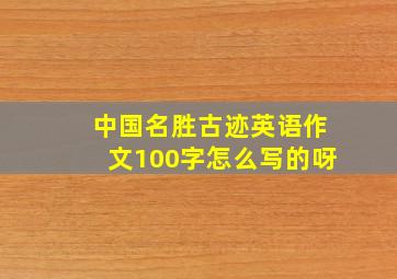 中国名胜古迹英语作文100字怎么写的呀