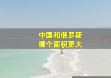 中国和俄罗斯哪个面积更大