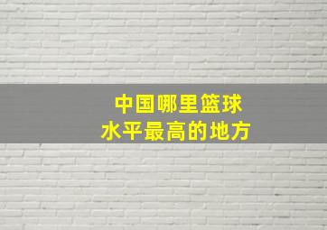 中国哪里篮球水平最高的地方