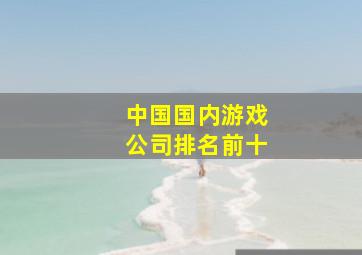 中国国内游戏公司排名前十