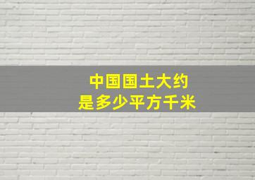 中国国土大约是多少平方千米