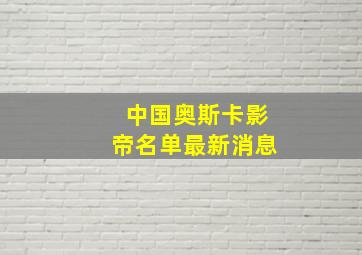 中国奥斯卡影帝名单最新消息