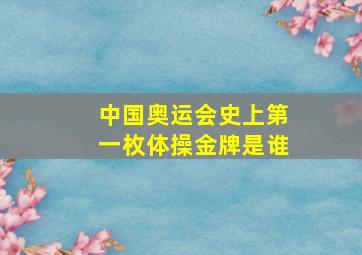 中国奥运会史上第一枚体操金牌是谁