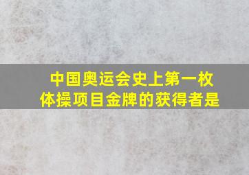 中国奥运会史上第一枚体操项目金牌的获得者是