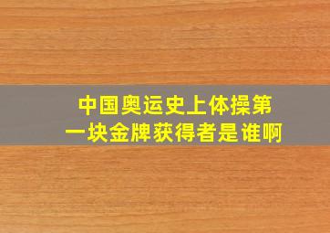 中国奥运史上体操第一块金牌获得者是谁啊