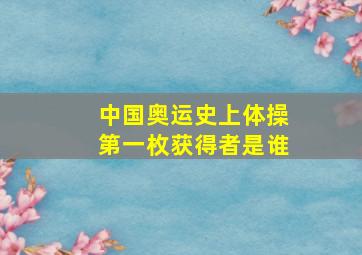 中国奥运史上体操第一枚获得者是谁