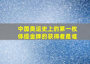 中国奥运史上的第一枚体操金牌的获得者是谁