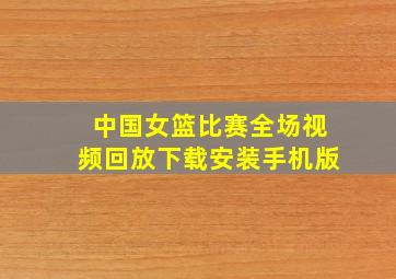 中国女篮比赛全场视频回放下载安装手机版