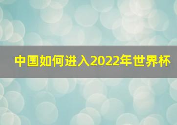 中国如何进入2022年世界杯