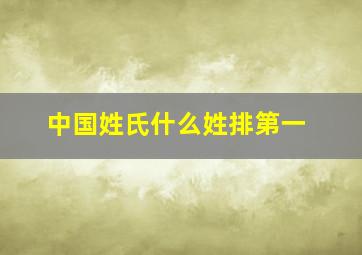 中国姓氏什么姓排第一