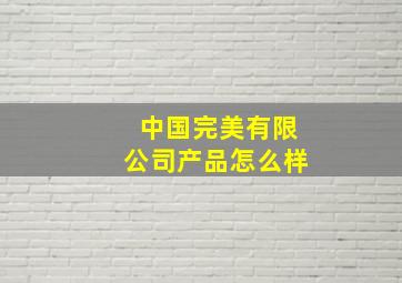 中国完美有限公司产品怎么样