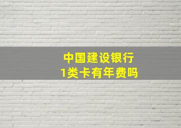 中国建设银行1类卡有年费吗