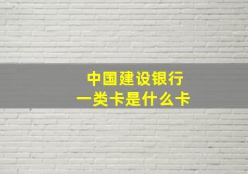 中国建设银行一类卡是什么卡