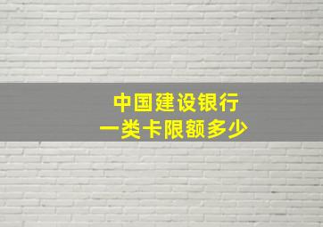 中国建设银行一类卡限额多少