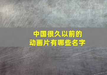 中国很久以前的动画片有哪些名字