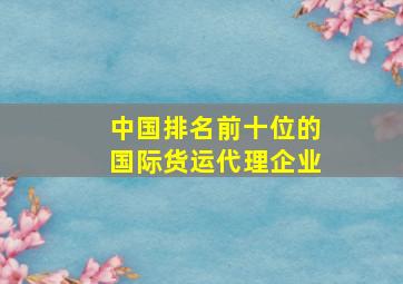 中国排名前十位的国际货运代理企业