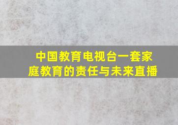 中国教育电视台一套家庭教育的责任与未来直播