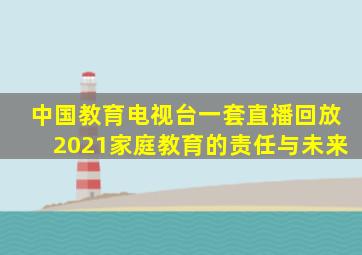 中国教育电视台一套直播回放2021家庭教育的责任与未来