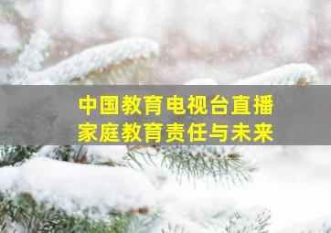 中国教育电视台直播家庭教育责任与未来