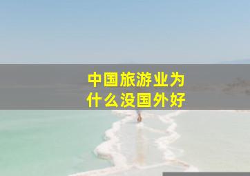 中国旅游业为什么没国外好