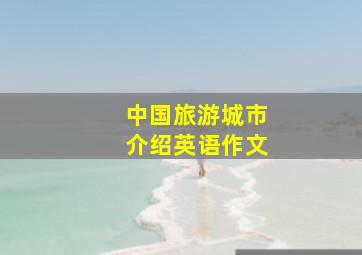 中国旅游城市介绍英语作文