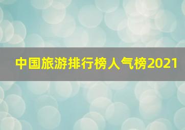 中国旅游排行榜人气榜2021