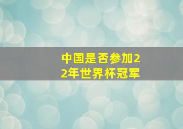 中国是否参加22年世界杯冠军